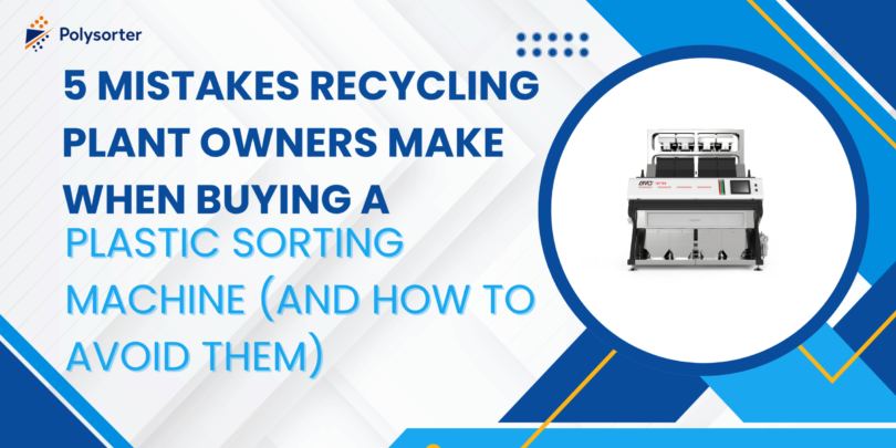 5 Mistakes Recycling Plant Owners Make When Buying a Plastic Sorting Machine (And How to Avoid Them)