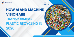 How AI and Machine Vision Are Transforming Plastic Recycling in 2026