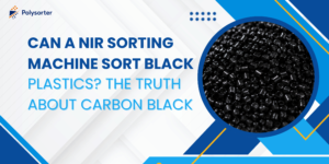 Can a NIR Sorting Machine Sort Black Plastics? The Truth About Carbon Black