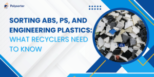 Sorting ABS, PS, and Engineering Plastics: What Recyclers Need to Know