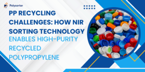 PP Recycling Challenges: How NIR Sorting Technology Enables High-Purity Recycled Polypropylene