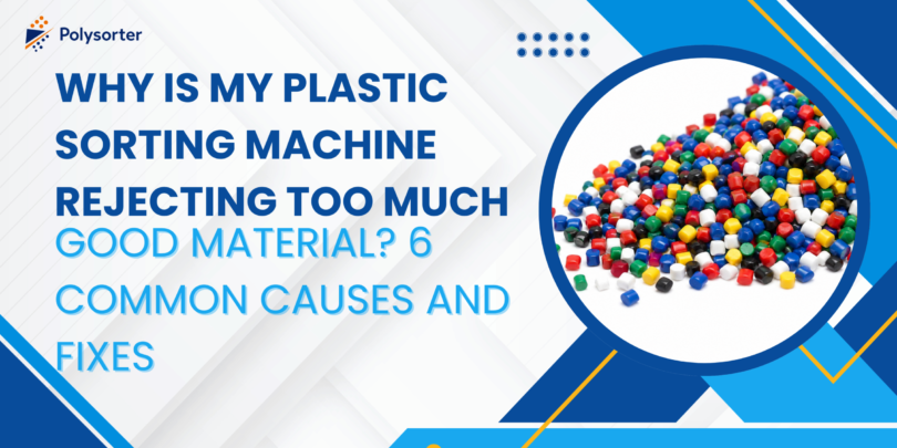 Why Is My Plastic Sorting Machine Rejecting Too Much Good Material 6 Common Causes and Fixes