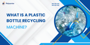 What Is a Plastic Bottle Recycling Machine?