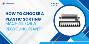 How to Choose a Plastic Sorting Machine for a Recycling Plant
